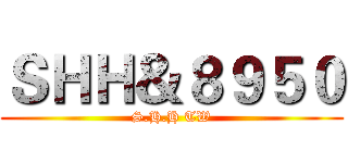 ＳＨＨ＆８９５０ (S.H.H TW)