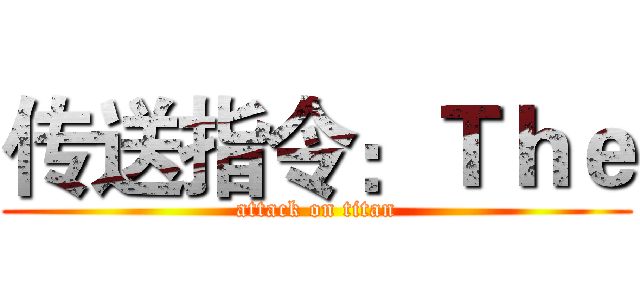 传送指令：Ｔｈｅ (attack on titan)