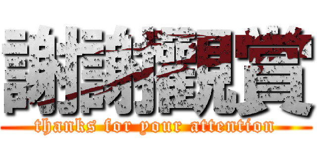 謝謝觀賞 (thanks for your attention)