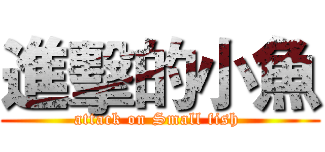 進擊的小魚 (attack on Small fish )