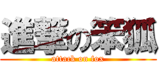 進撃の笨狐 (attack on fox)