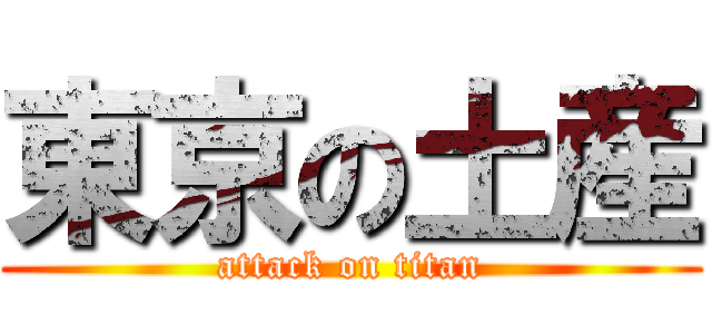 東京の土産 (attack on titan)