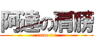 阿達の肩膀 (come on)