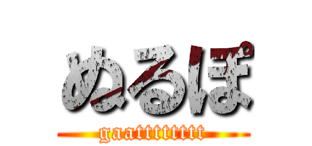 ぬるぽ (gaatttttttt)