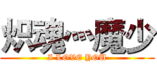 炽魂灬魔少 (I LOVE YOU)