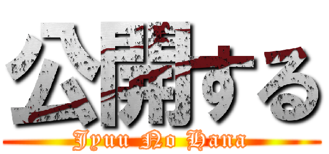 公開する (Jyuu No Hana)