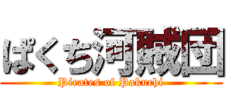 ぱくち河賊団 (Pirates of Pakuchi)