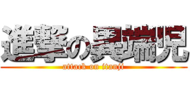 進撃の異端児 (attack on itanji)