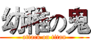 幼稚の鬼 (attack on titan)