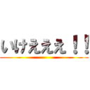 いけえええ！！ ()