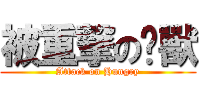 被重撃の夯獸 (Attack on Hungry)
