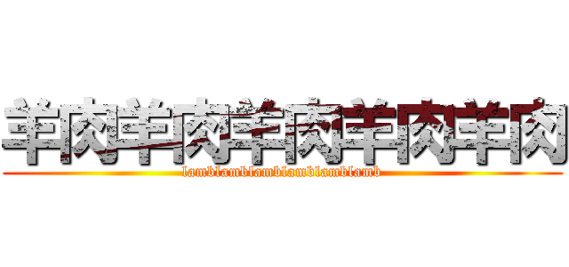 羊肉羊肉羊肉羊肉羊肉 (lamblamblamblamblamblamb)