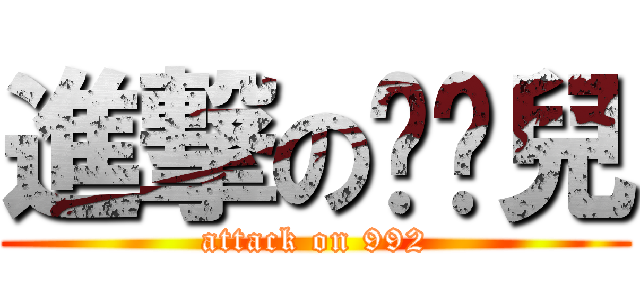 進撃の搞搞兒 (attack on 992)