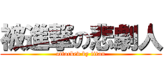 被進撃の悲劇人 (attacked by titan)