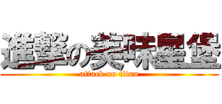 進撃の美味星堡 (attack on titan)