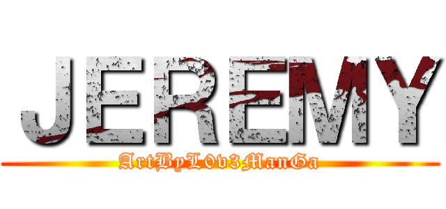 ＪＥＲＥＭＹ (ArtByL0v3ManGa)