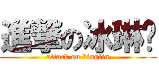 進撃の冰琳酱 (attack on binglin)