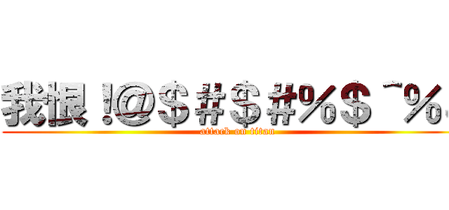 我恨！＠＄＃＄＃％＄＾％＆ (attack on titan)