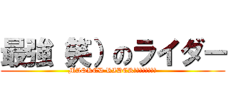 最強（笑）のライダー (MASKED RIDER　ＬＥＡＮＧＬＥ)