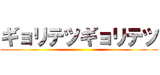 ギョリテツギョリテツ ()