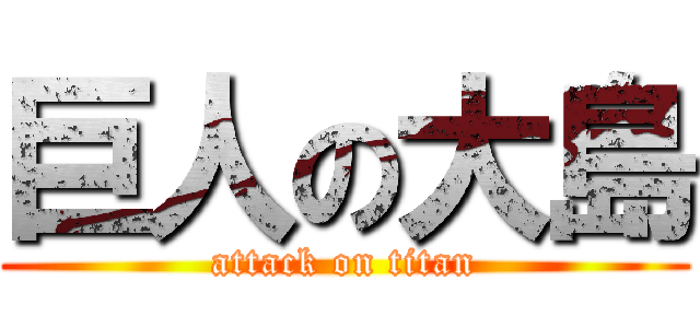 巨人の大島 (attack on titan)