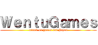 ＷｅｎｔｕＧａｍｅｓ (attack on games and Japan)
