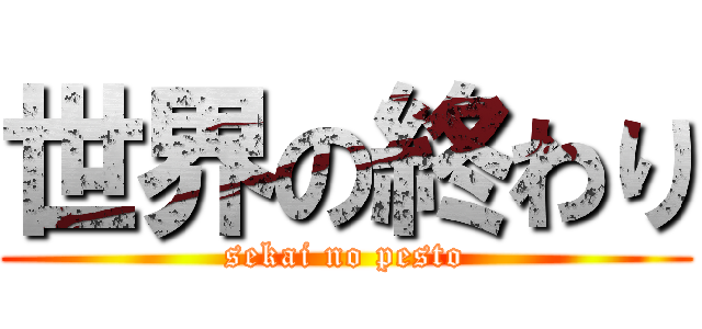 世界の終わり (sekai no pesto)