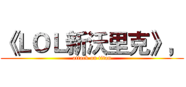 《ＬＯＬ新沃里克》， (attack on titan)