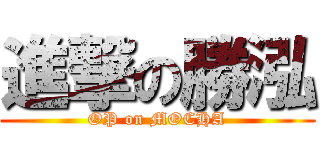 進撃の勝泓 (OP on MOCHA)