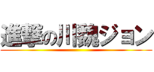 進撃の川魏ジョン ()