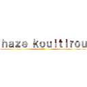 ｈａｚｅ ｋｏｕｉｔｉｒｏｕ (光一郎)