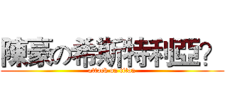 陳豪の希斯特利亞？ (attack on titan)