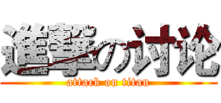 進撃の讨论 (attack on titan)