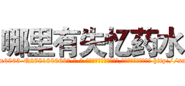 哪里有失忆药水 (哪里有失忆药水【电-186x2687x6963-Q278180069元-吉-药-业】我们做的是长期生意,靠的是老客户长期支持 http://sngk.net/6JGUMF
)
