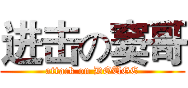 进击の窦哥 (attack on DOUGE)