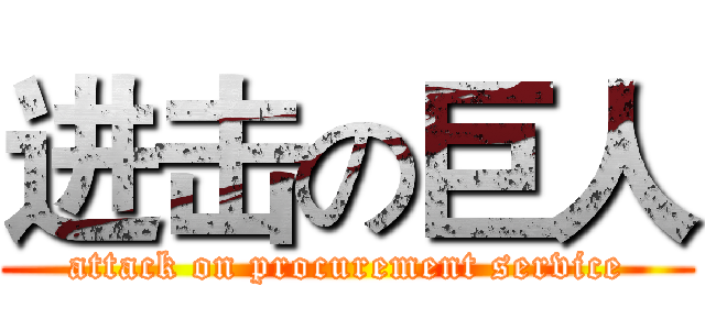 进击の巨人 (attack on procurement service)