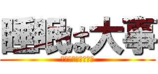 睡眠は大事 (ちゃーんと寝ろよ？)