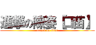 進撃の陳姿【口苗】 (attack on titan)