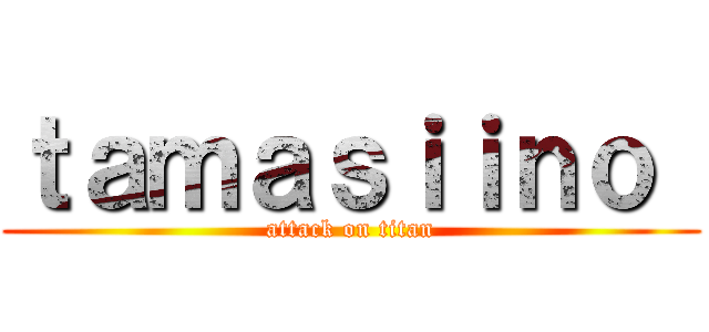ｔａｍａｓｉｉｎｏ  (attack on titan)
