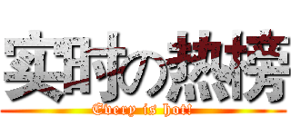实时の热榜 (Every is hot!)