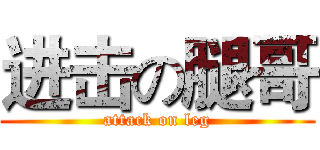 进击の腿哥 (attack on leg)