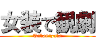 女装で観劇 (Takarazuka)