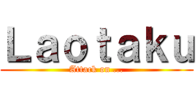 Ｌａｏｔａｋｕ (Attack on ...)
