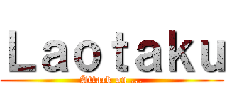 Ｌａｏｔａｋｕ (Attack on ...)