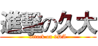 進擊の久大 (attack on 9DA)
