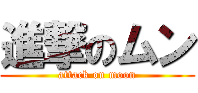 進撃のムン (attack on moon)