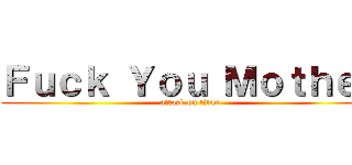 Ｆｕｃｋ Ｙｏｕ Ｍｏｔｈｅｒ (attack on titan)