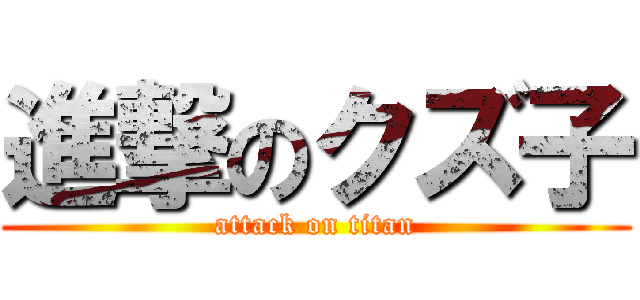 進撃のクズ子 (attack on titan)