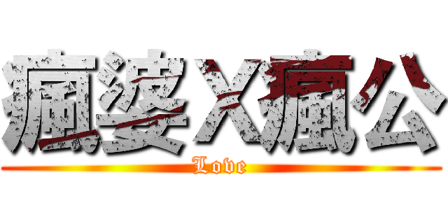 瘋婆Ｘ瘋公 (Love)