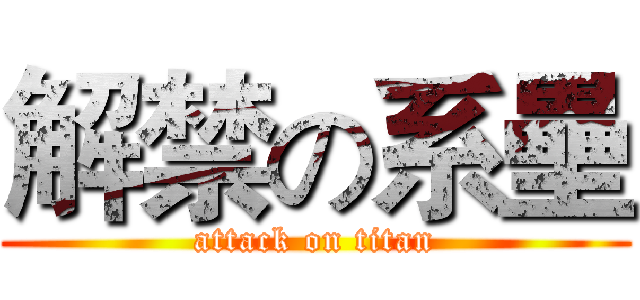 解禁の系壘 (attack on titan)